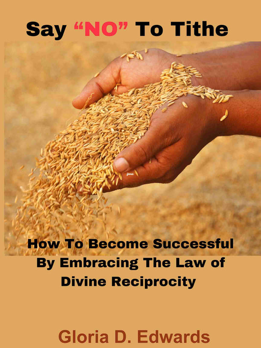 Say "No" To Tithe: How To Become Successful By Embracing the Law of Divine Reciprocity